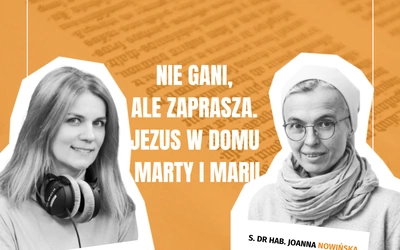 Nie gani, ale zaprasza. Jezus w domu Marty i Marii