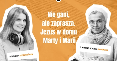Nie gani, ale zaprasza. Jezus w domu Marty i Marii