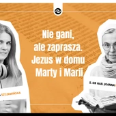 Nie gani, ale zaprasza. Jezus w domu Marty i Marii