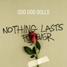 GOO GOO DOLS - Nothing Lasts Forever