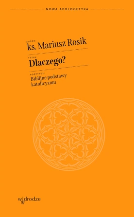 ks. Mariusz Rosik – „Dlaczego? Biblijne podstawy katolicyzmu”