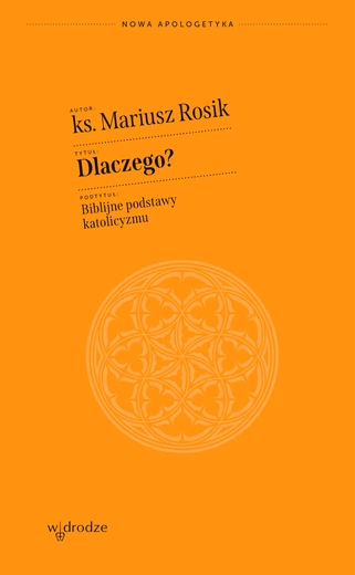 ks. Mariusz Rosik – „Dlaczego? Biblijne podstawy katolicyzmu”
