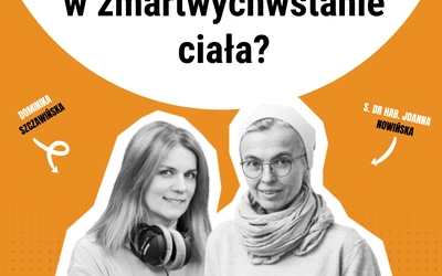 Czy wierzysz w zmartwychwstanie ciała?