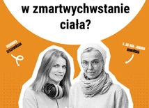Czy wierzysz w zmartwychwstanie ciała?