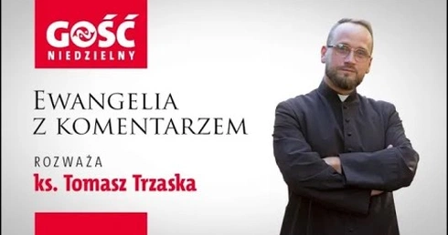 Ewangelia z komentarzem. Czy mamy odwagę wprowadzać Jego naukę w nasze życie?