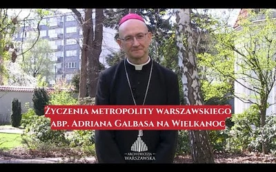 Życzenia metropolity warszawskiego abp. Adriana Galbasa na Wielkanoc