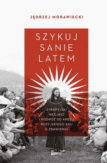 „Szykuj sanie latem” Jędrzeja Morawieckiego – portret zbiorowy rosyjskiego społeczeństwa uwiedzionego przez guru