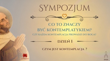 Sympozjum "Co to znaczy być kontemplatykiem?" Dzień 1  Czym jest kontemplacja?
